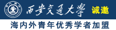 黑人巨吊日逼免费视频诚邀海内外青年优秀学者加盟西安交通大学